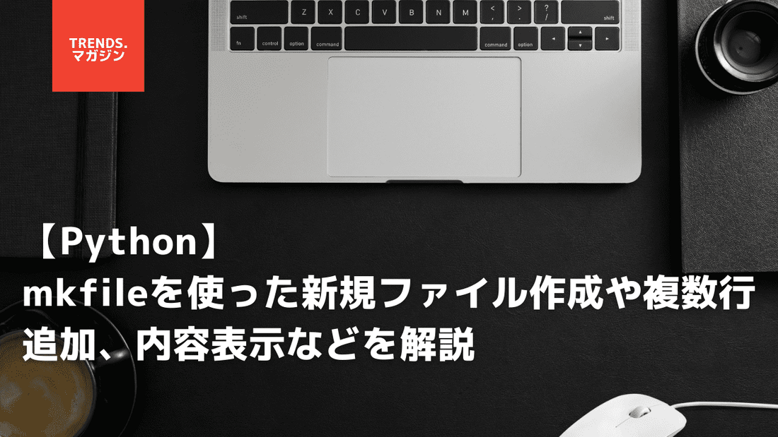 【Python】mkfileを使った新規ファイル作成や複数行追加、内容表示などを解説