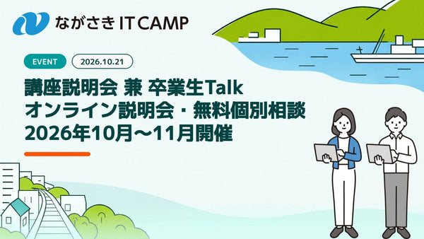 【ながさき IT CAMP】講座説明会 兼 卒業生Talk・オンライン説明会・無料個別相談のご案内(2026年10月〜11月開催)