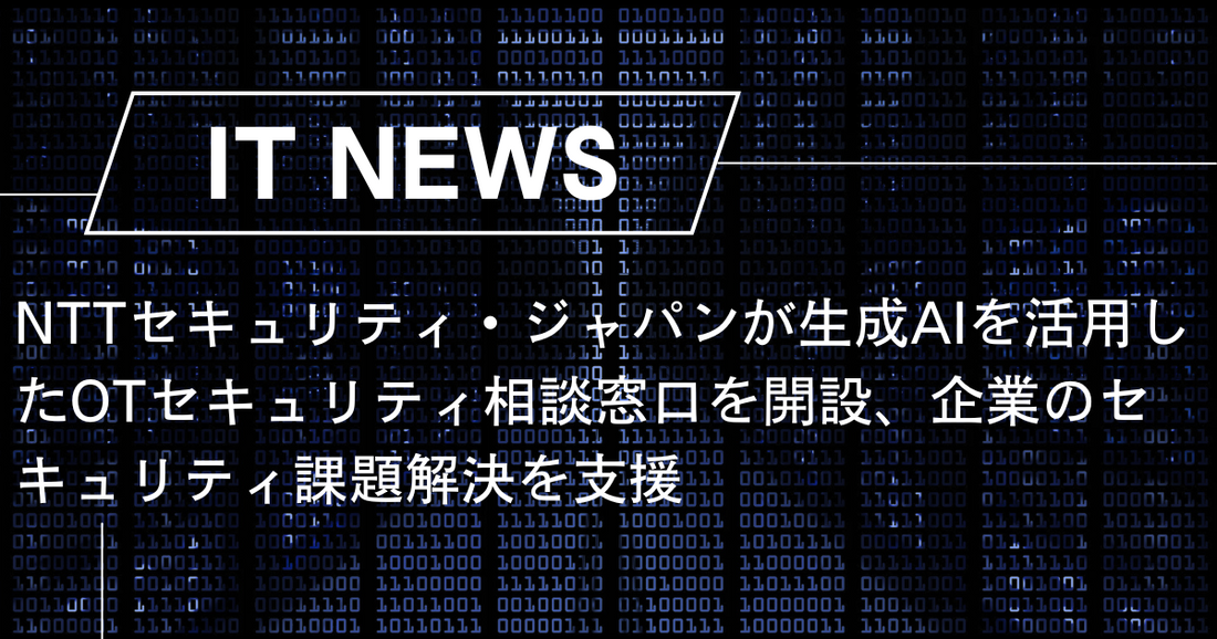NTTセキュリティ・ジャパンが生成AIを活用したOTセキュリティ相談窓口を開設、企業のセキュリティ課題解決を支援