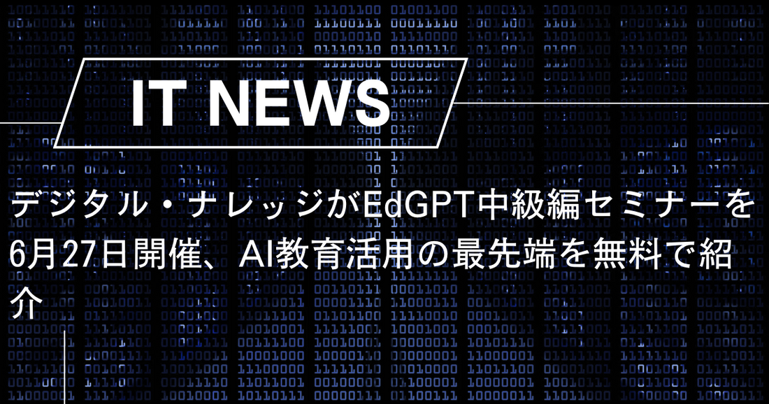 デジタル・ナレッジがEdGPT中級編セミナーを6月27日開催、AI教育活用の最先端を無料で紹介
