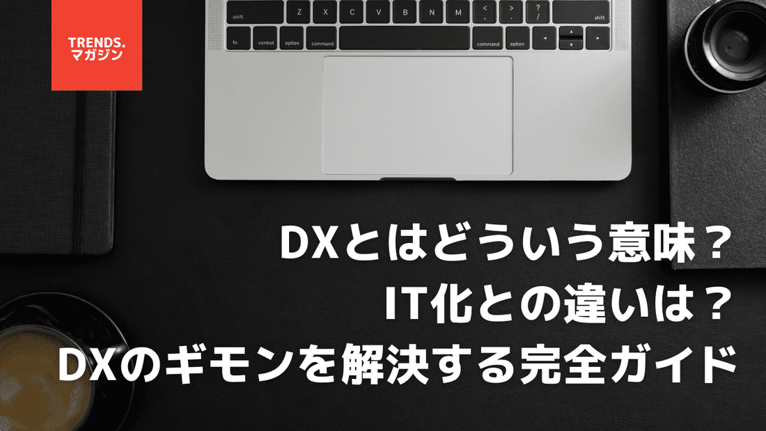 DXとはどういう意味？IT化との違いは？DXに関するギモン・悩みを解決する完全ガイド