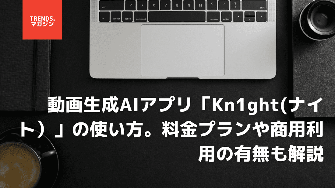 動画生成AIアプリ「Kn1ght(ナイト）」の使い方。料金プランや商用利用の有無も解説