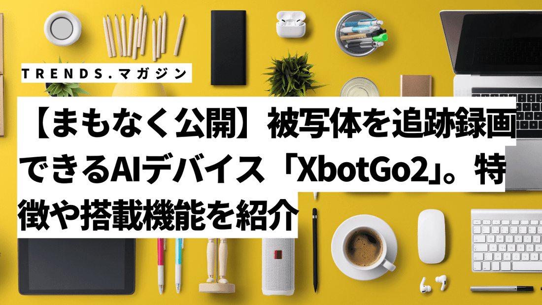 【まもなく公開】被写体を追跡録画できるAIデバイス「XbotGo2」。特徴や搭載機能を紹介