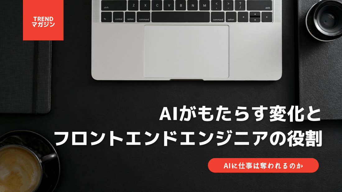 AIがもたらす変化とフロントエンドエンジニアの役割 - IT情報と出会えるメディアトレンド