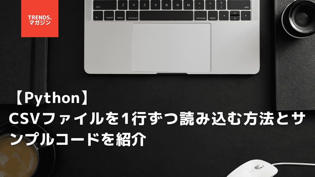 【Python】CSVファイルを1行ずつ読み込む方法とサンプルコードを紹介