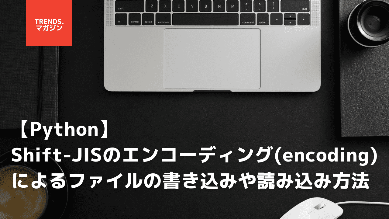 【Python】Shift-JISのエンコーディング(encoding)によるファイルの書き込みや読み込み方法 – trends