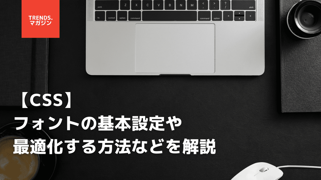 【CSS】フォントの基本設定や最適化する方法などを解説