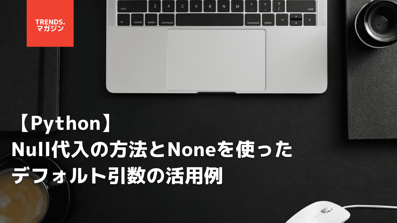 【Python】Null代入の方法とNoneを使ったデフォルト引数の活用例 – trends