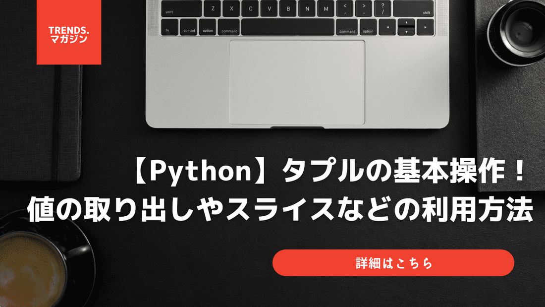 【Python】タプルの基本操作！値の取り出しやスライス、ループの利用法を解説