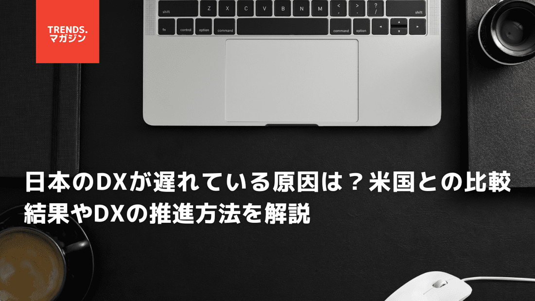 日本のDXが遅れている原因は？米国との比較結果やDXの推進方法を解説