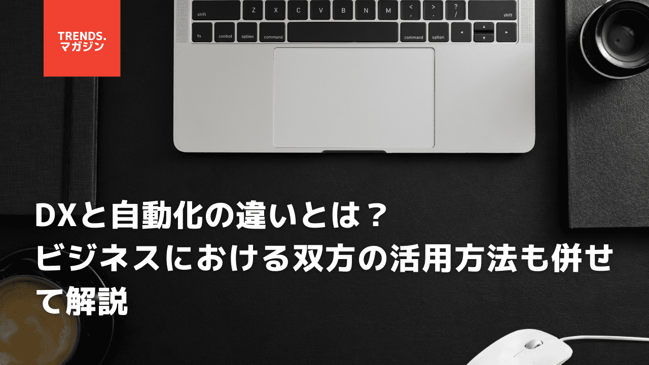 DXと自動化の違いとは?ビジネスにおける双方の活用方法も併せて解説 – trends