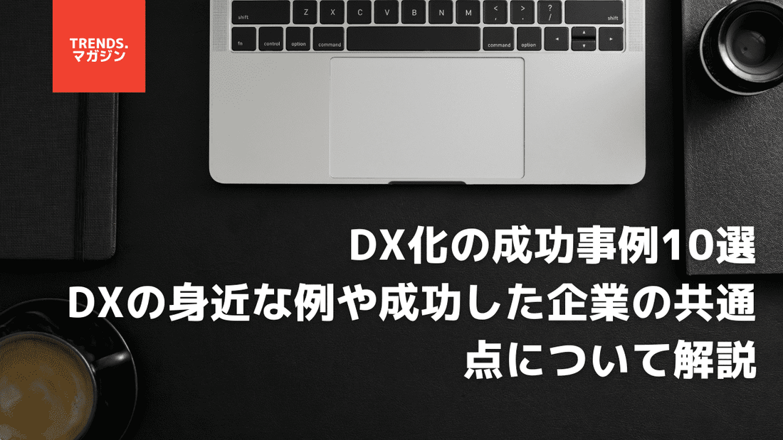 DX化の成功事例10選！DXの身近な例や成功した企業の共通点について解説