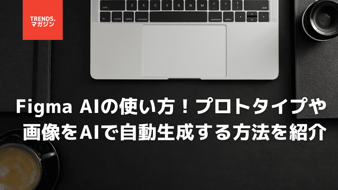 Figma AIの使い方！プロトタイプや画像をAIで自動生成する方法を紹介