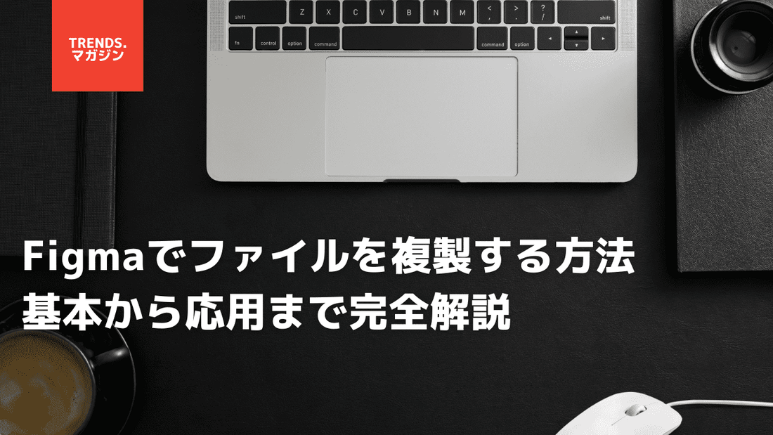 Figmaでファイルを複製する方法：基本から応用まで完全解説