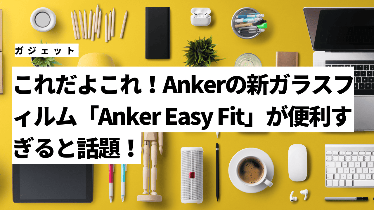 これだよこれ！Ankerの新ガラスフィルム「Anker Easy Fit」が便利すぎると話題！