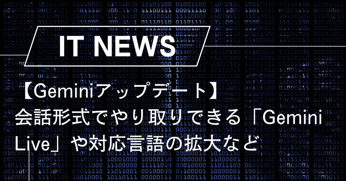 【Geminiアップデート】 会話形式でやり取りできる「Gemini Live」や対応言語の拡大など