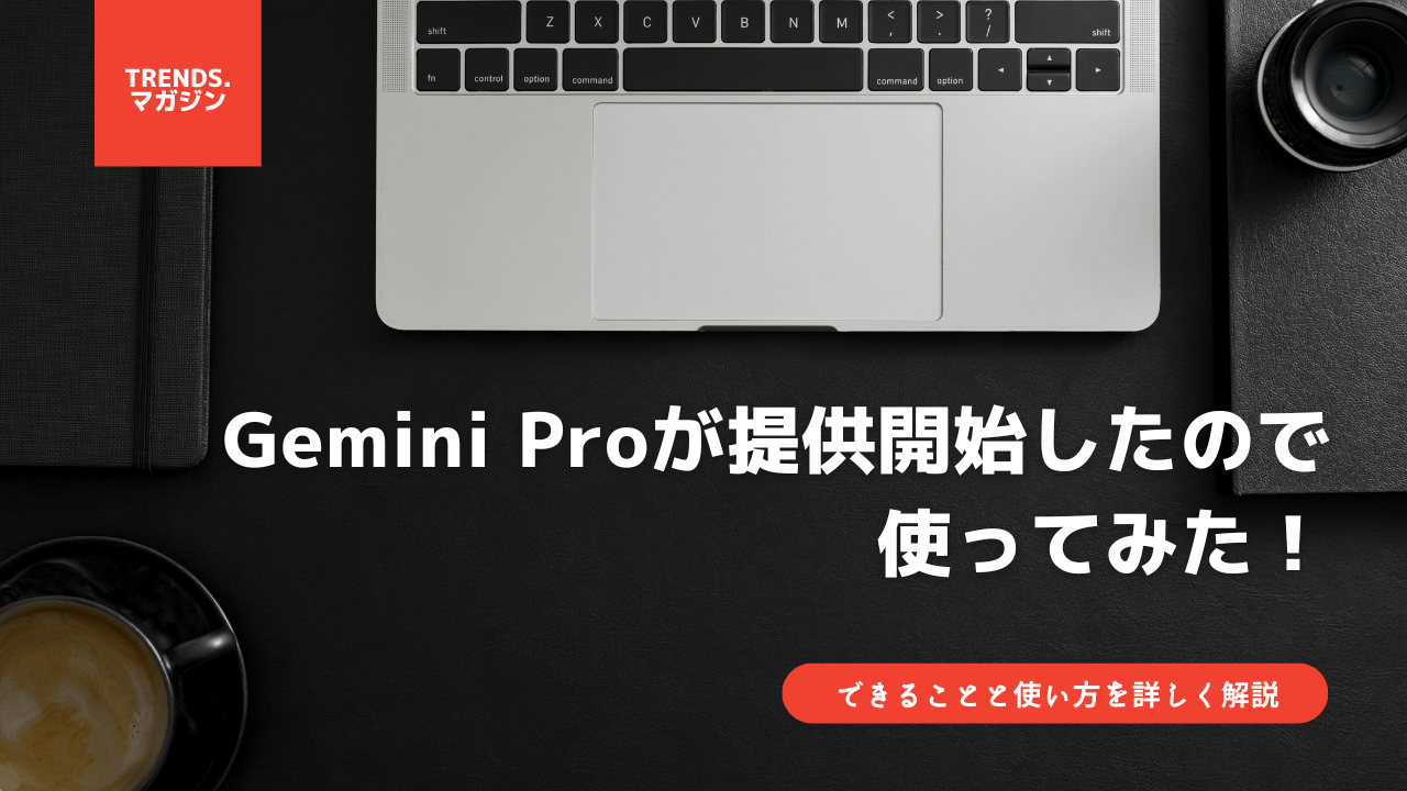 Gemini Proが無料で提供開始したので使ってみた！具体的な使い方を詳しく解説。