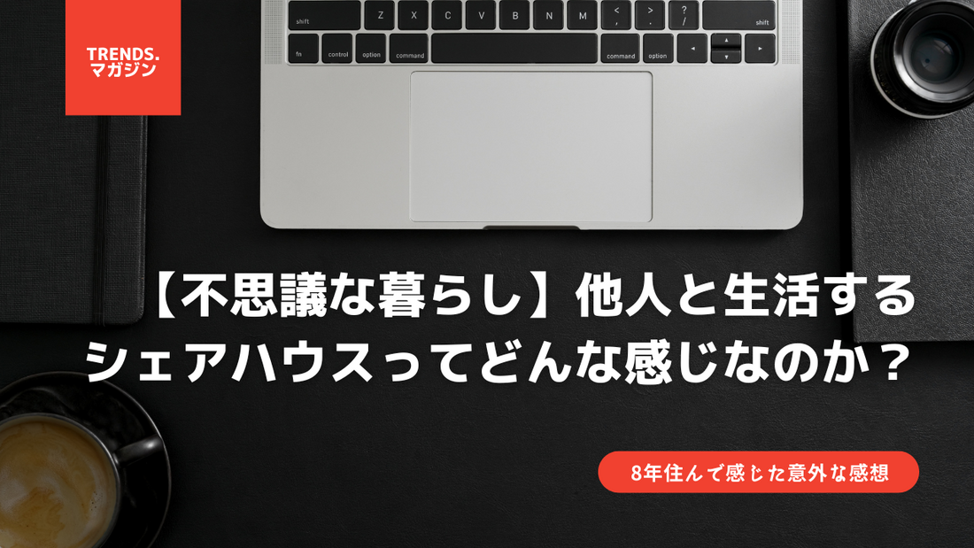 【不思議な暮らし】他人と生活するシェアハウスってどんな感じなのか？8年住んで感じた意外な感想