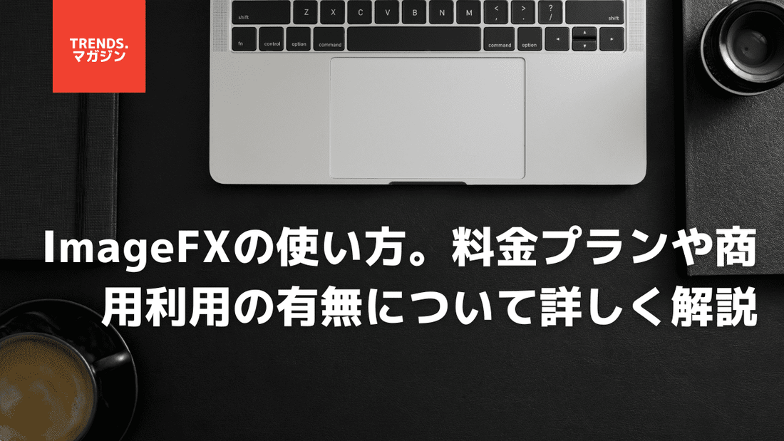 ImageFXの使い方。料金プランや商用利用の有無について詳しく解説