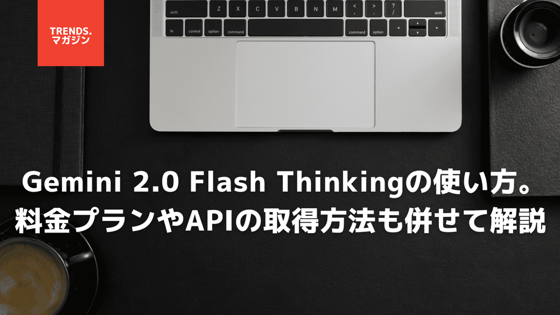 Gemini 2.0 Flash Thinkingの使い方。料金プランやAPIの取得方法も併せて解説