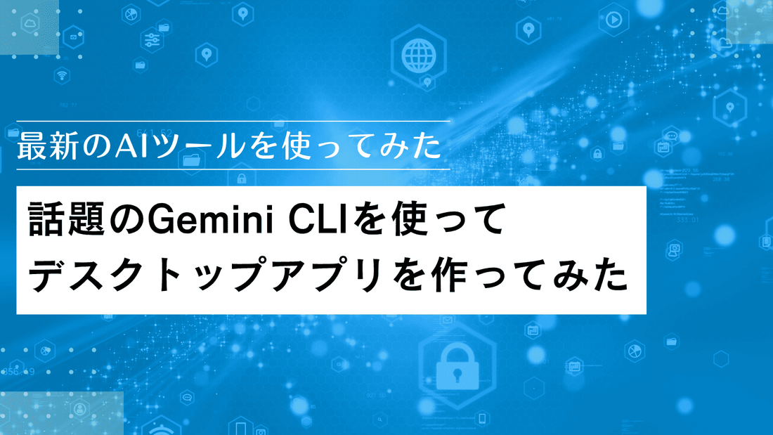 話題のGemini CLIを使ってバイブコーディングでデスクトップアプリを作ってみた