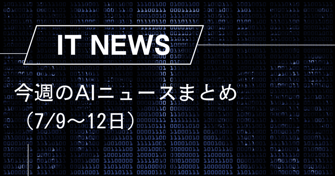 今週のAIニュースまとめ（7/9〜12日）