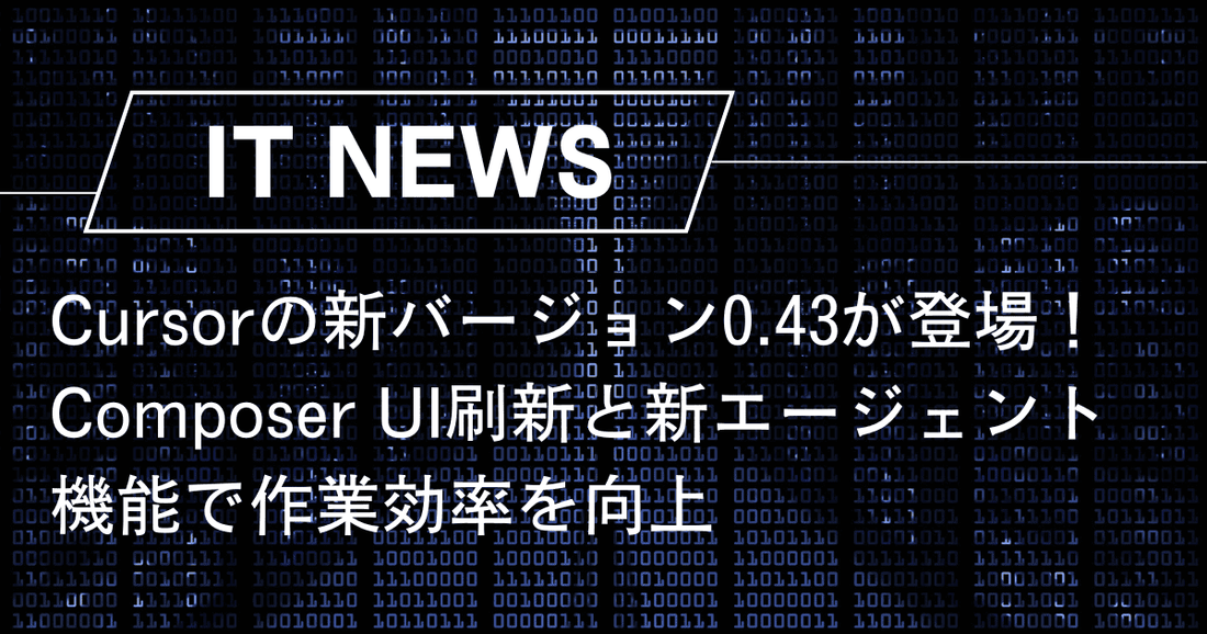 Cursorの新バージョン0.43が登場!Composer UI刷新と新エージェント機能で作業効率を向上