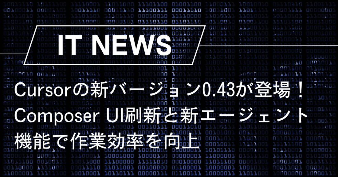 Cursorの新バージョン0.43が登場！Composer UI刷新と新エージェント機能で作業効率を向上