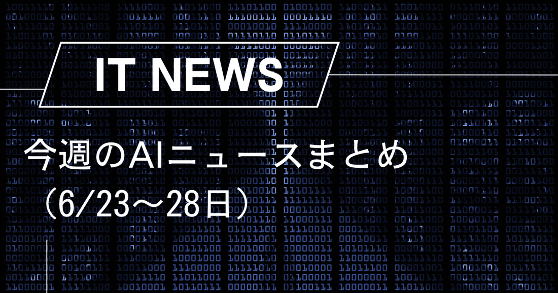 今週のAIニュースまとめ（6/23〜28日）