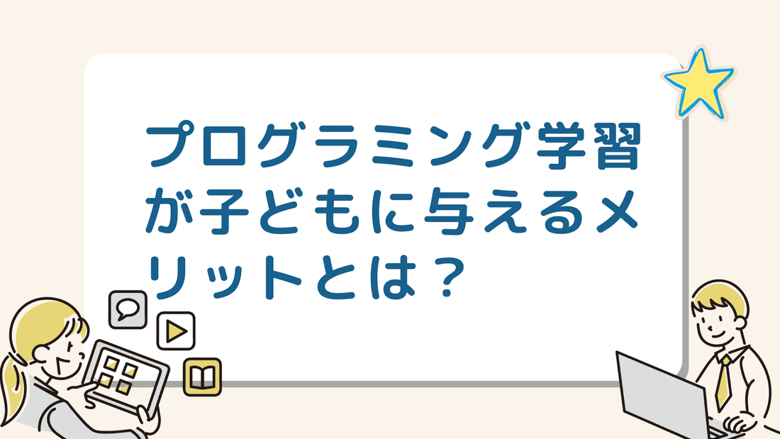 子どもがプログラミングを学習するメリットとは？手軽に始められる無料サイトと併せて紹介