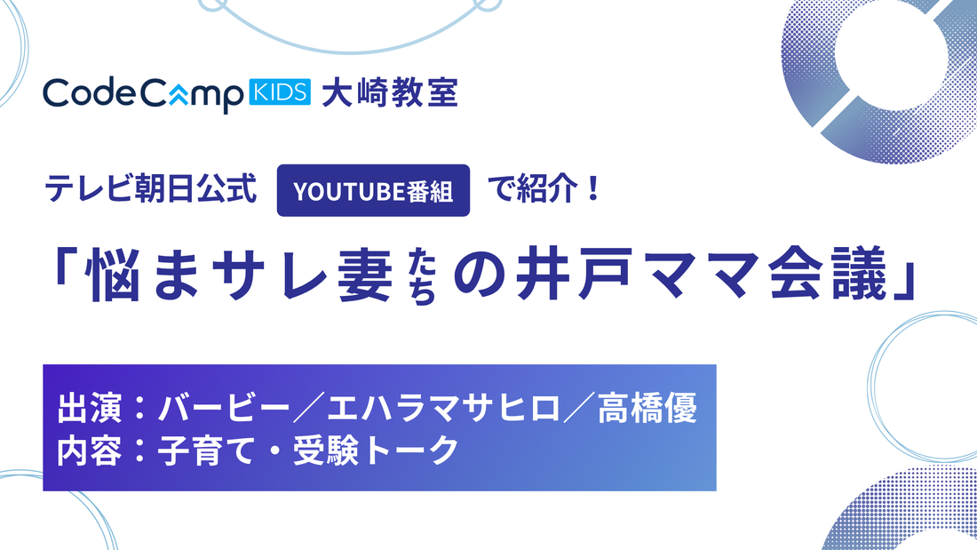 CodeCampKIDS大崎教室がテレビ朝日公式YouTube番組「悩まサレ妻たちの井戸ママ会議」で紹介されました！