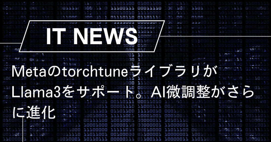 MetaのtorchtuneライブラリがLlama3をサポート。AI微調整がさらに進化