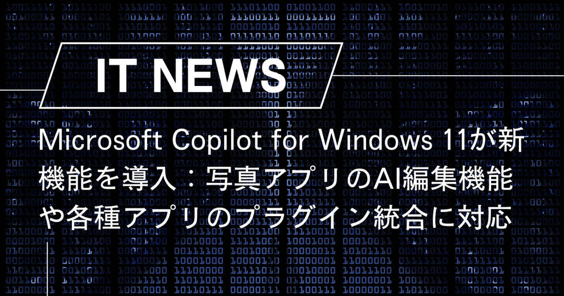 Microsoft Copilot for Windows 11が新機能を導入：写真アプリのAI編集機能や各種アプリのプラグイン統合に対応