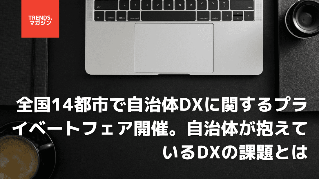 住民サービス向上へ。全国14都市で自治体DXに関するプライベートフェア開催。自治体が抱えているDXの課題とは