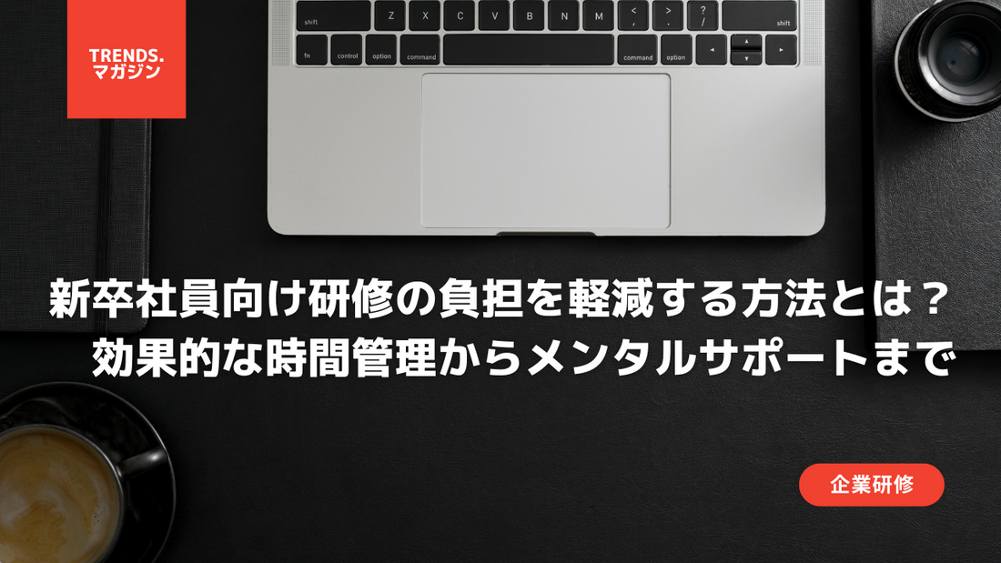 新卒社員向け研修の負担を軽減する方法とは？効果的な時間管理からメンタルサポートまで