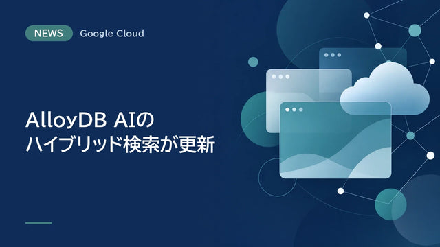AlloyDB AIのハイブリッド検索が更新、ベクトル検索と全文検索を1つのSQL関数で統合可能に