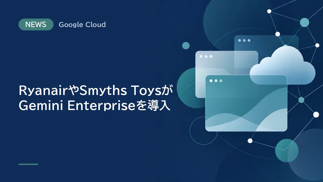 RyanairやSmyths ToysがGemini Enterpriseを導入