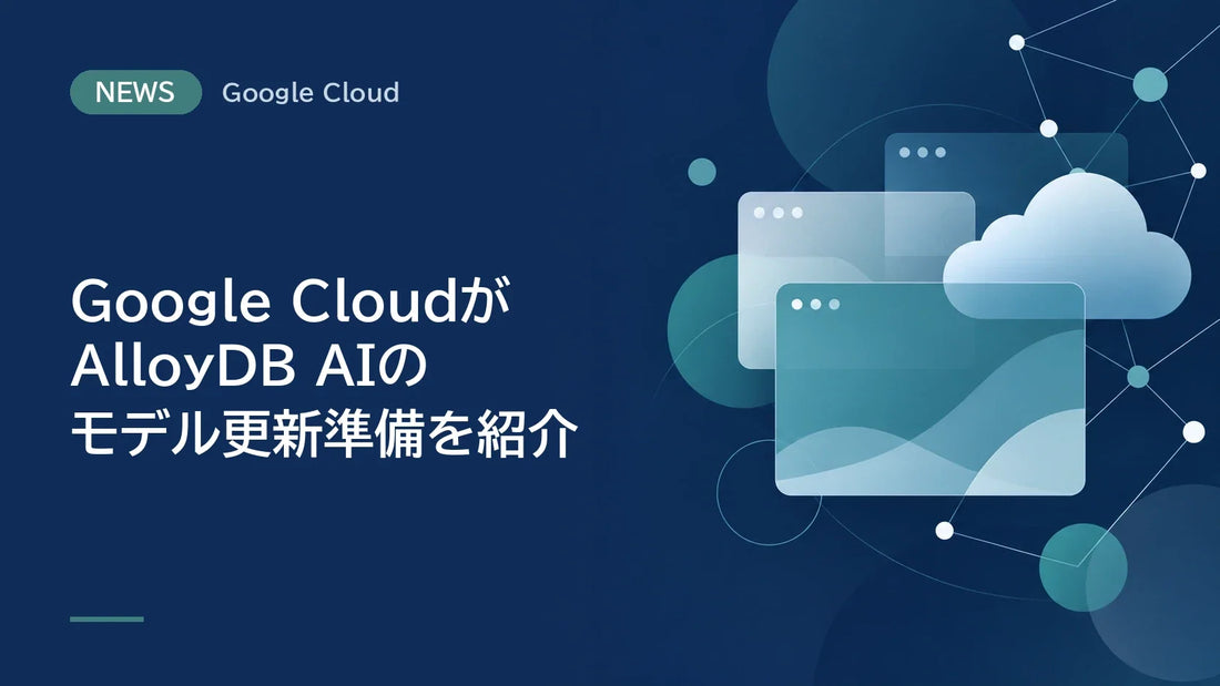 Google CloudがAlloyDB AIのモデル更新準備を紹介