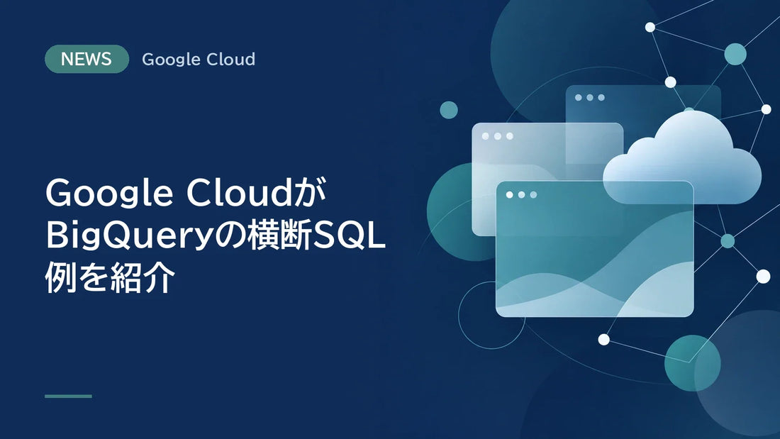 Google CloudがBigQueryの横断SQL例を紹介