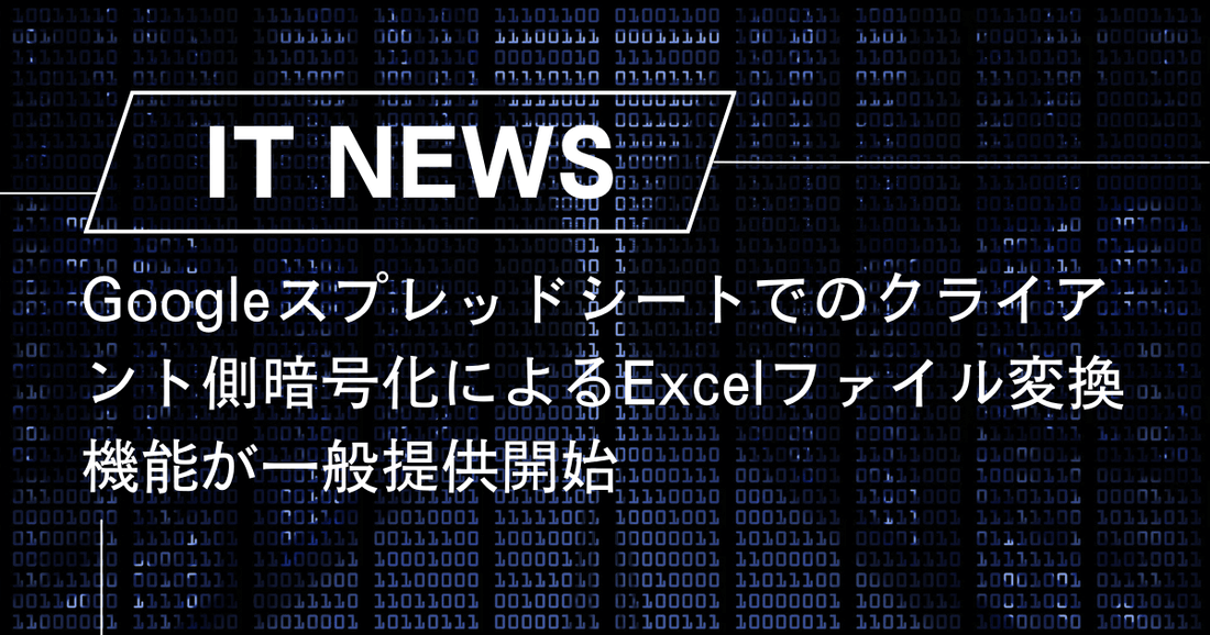 Googleスプレッドシートでのクライアント側暗号化によるExcelファイル変換機能が一般提供開始