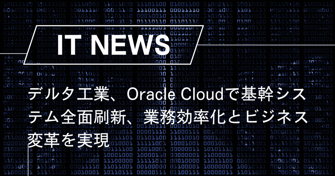 デルタ工業、Oracle Cloudで基幹システム全面刷新、業務効率化とビジネス変革を実現