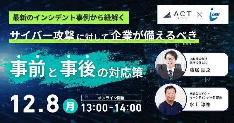株式会社アクトがサイバー攻撃対策ウェビナーを開催、最新事例から事前事後の対応策を解説