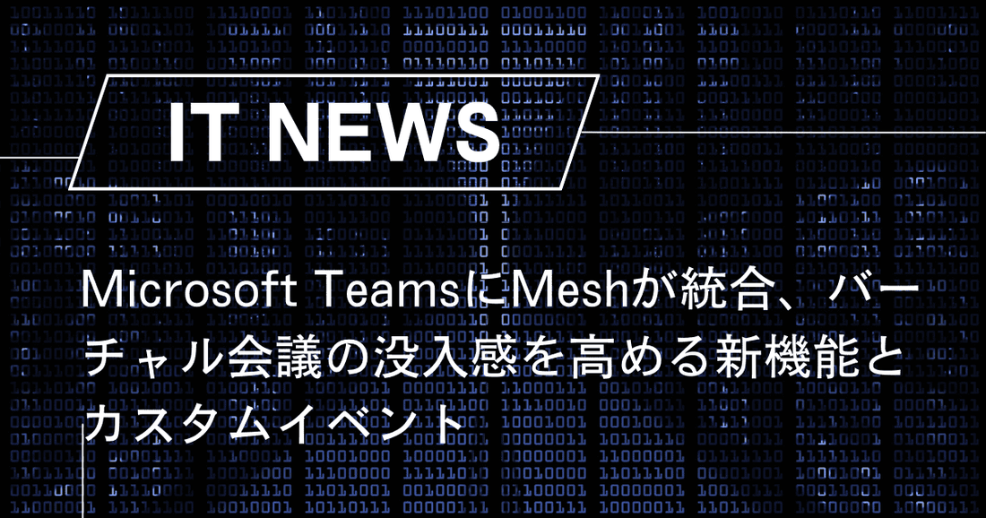 Microsoft TeamsにMeshが統合、バーチャル会議の没入感を高める新機能とカスタムイベント