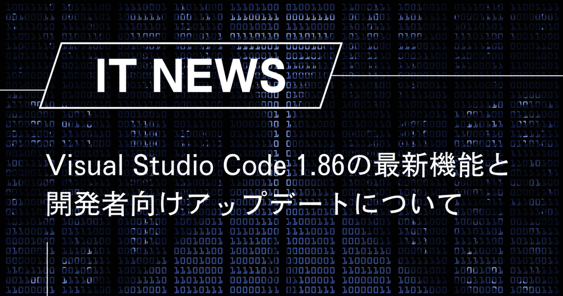 Visual Studio Code 1.86の最新機能と開発者向けアップデートについて