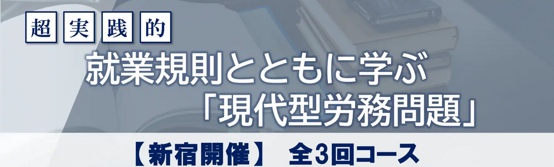 アララ株式会社が現代型労務問題セミナーを新宿で開催、就業規則から学ぶ実務に直結する対処法を解説