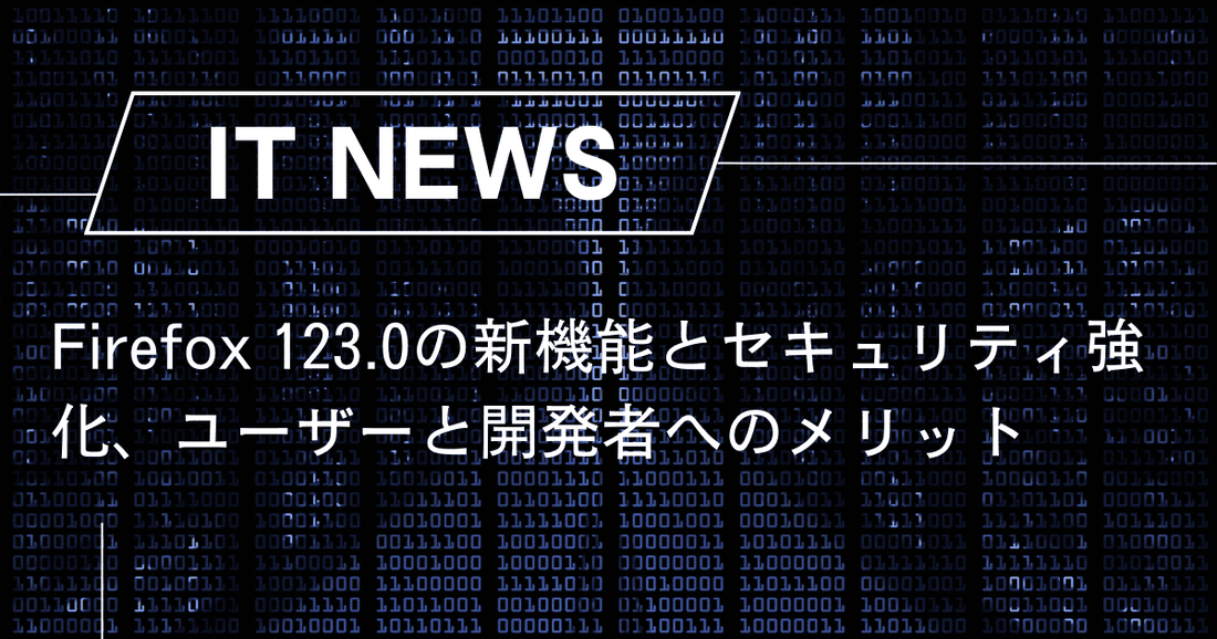 Firefox 123.0の新機能とセキュリティ強化、ユーザーと開発者へのメリット
