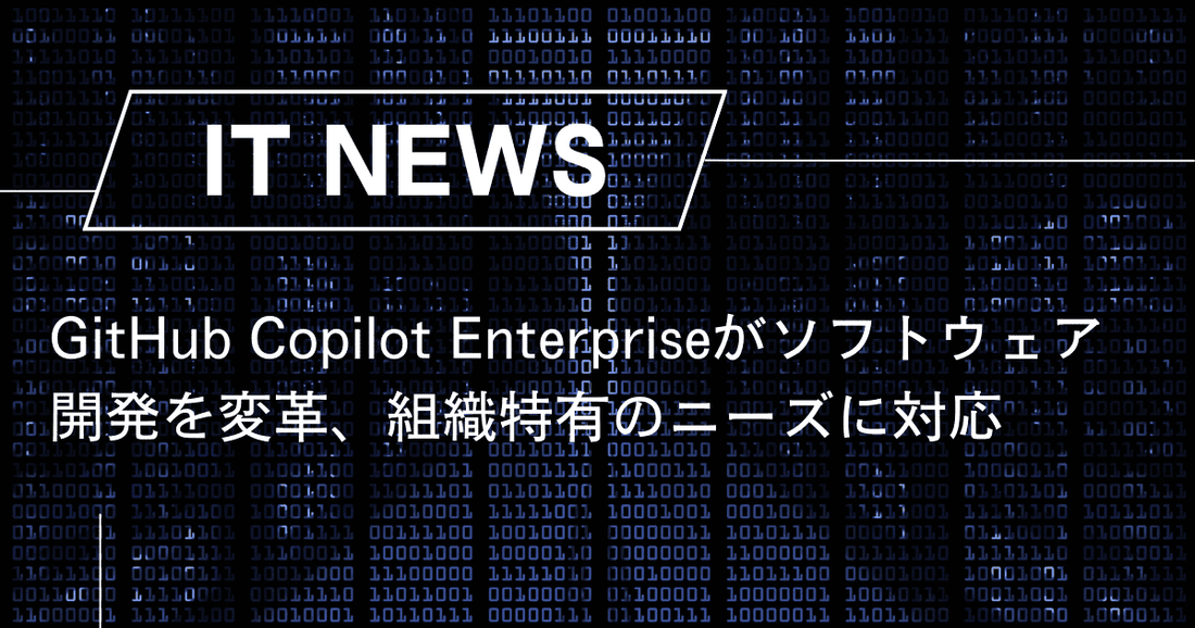 GitHub Copilot Enterpriseがソフトウェア開発を変革、組織特有のニーズに対応