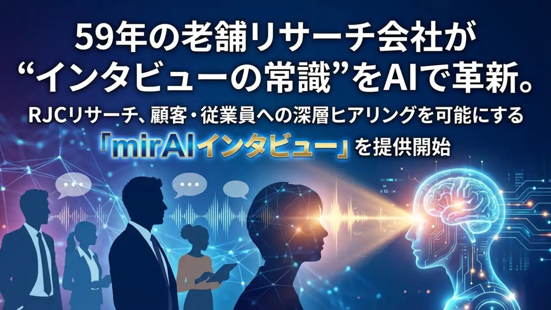 RJCリサーチがmirAIインタビューを提供開始、顧客や従業員の深層心理を低コストで大規模に聴取可能に
