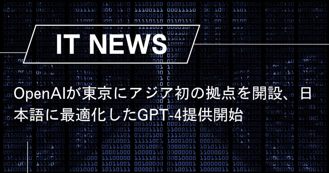 OpenAIが東京にアジア初の拠点を開設、日本語に最適化したGPT-4提供開始