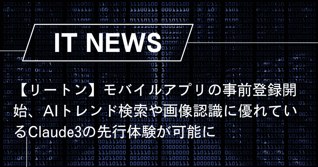 【リートン】モバイルアプリの事前登録開始、AIトレンド検索や画像認識に優れているClaude3の先行体験が可能に